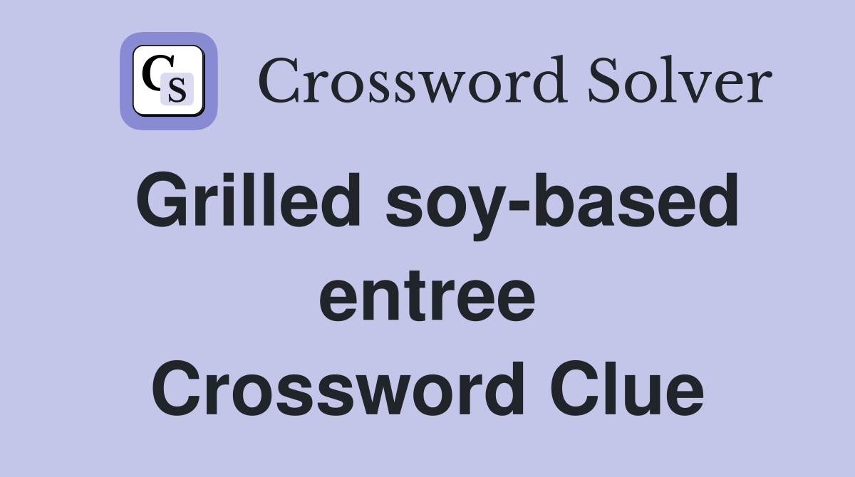 Grilled soy based entree Crossword Clue Answers Crossword Solver